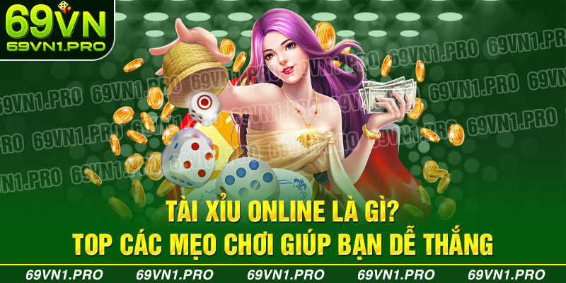 Tài Xỉu Online Là Gì? Top Các Mẹo Chơi Giúp Bạn Dễ Thắng