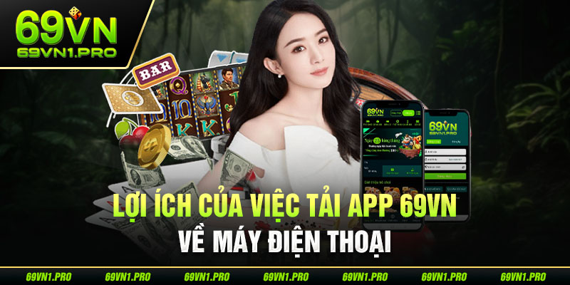 Lợi ích khi tải app 69vn về máy