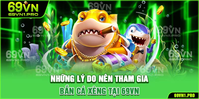 Những lý do nên chọn chơi bắn cá xèng tại 69VN