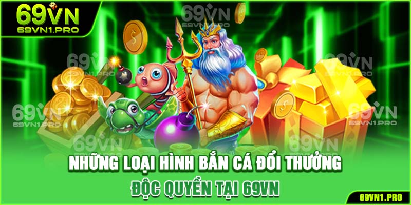 Tổng hợp những loại hình bắn cá đổi thưởng độc quyền tại 69VN