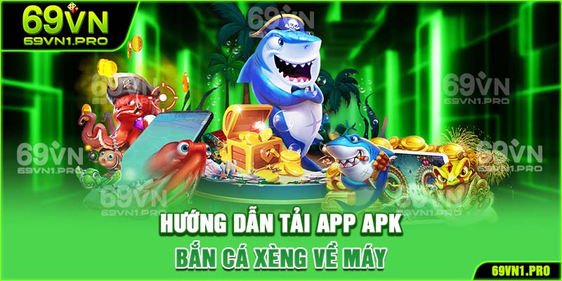 Hướng dẫn tải app apk bắn cá xèng về máy