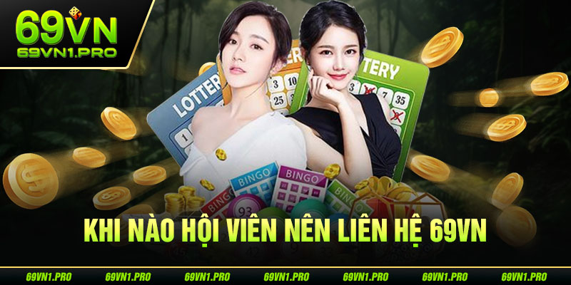 Khi nào hội viên nên liên hệ 69VN