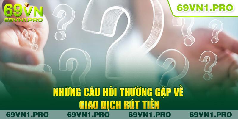 Những câu hỏi thường gặp về giao dịch rút tiền