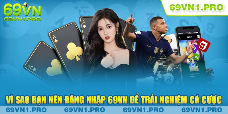 Vì sao bạn nên đăng nhập 69VN để trải nghiệm cá cược?