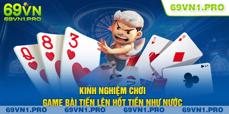 Kinh nghiệm chơi game bài tiến lên hốt tiền như nước 