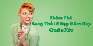 Khám Phá Song Thủ Lô Đẹp Hôm Nay Chuẩn Xác Cùng Nhà Cái 69VN