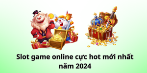 Slot game online cực hot mới nhất cập nhật năm 2024