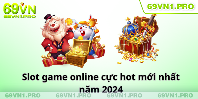 Slot game online cực hot mới nhất cập nhật năm 2024